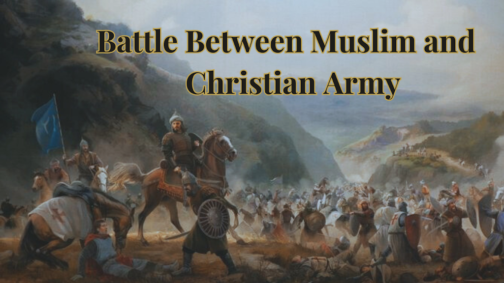 Top Battles That Fought Between Muslim and Christian Army